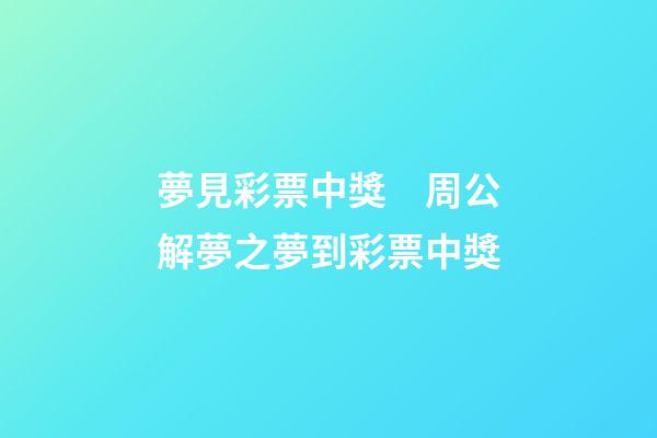 夢見彩票中獎　周公解夢之夢到彩票中獎